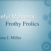 light blue background with darker blue circle on the righthand side. And the title of new video: "Peaceful Moments–Frothy Frolics by Delaina J. Miller"